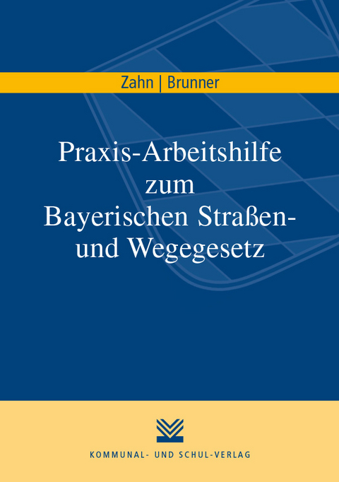 Praxis-Arbeitshilfe zum Bayerischen Stra&szlig;en- und Wegegesetz - Thomas Zahn, Martin Brunner