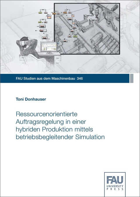 Ressourcenorientierte Auftragsregelung in einer hybriden Produktion mittels betriebsbegleitender Simulation - Toni Donhauser