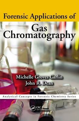 Forensic Applications of Gas Chromatography -  Michelle Groves Carlin,  John Richard Dean