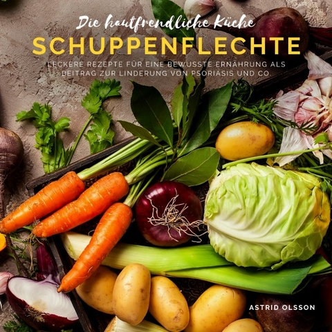 Die hautfreundliche K&uuml;che: Schuppenflechte - Astrid Olsson