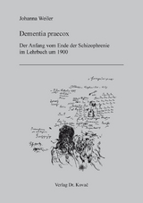 Dementia praecox: Der Anfang vom Ende der Schizophrenie im Lehrbuch um 1900 - Johanna Weiler