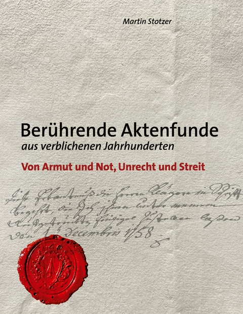 Ber&uuml;hrende Aktenfunde aus verblichenen Jahrhunderten - Martin Stotzer