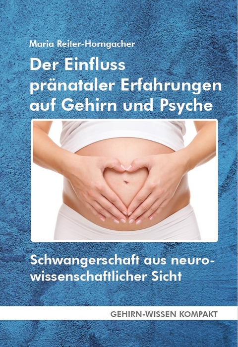 Der Einfluss pr&auml;nataler Erfahrungen auf Gehirn und Psyche (Taschenbuch) - Maria Reiter-Horngacher