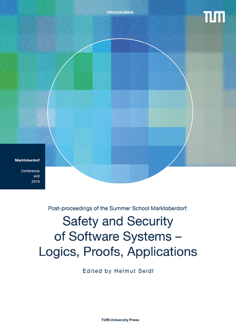 Post-proceedings of the Summer School Marktoberdorf: Safety and Security of Software Systems - Logics, Proofs, Applications - 