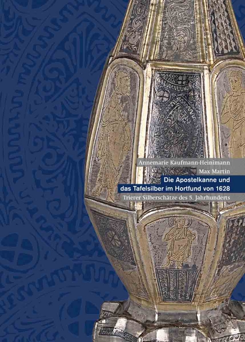 Die Apostelkanne und das Tafelsilber im Hortfund von 1628 &ndash; Trierer Silbersch&auml;tze des 5. Jahrhunderts - Annemarie Kaufmann-Heinimann, Max Martin