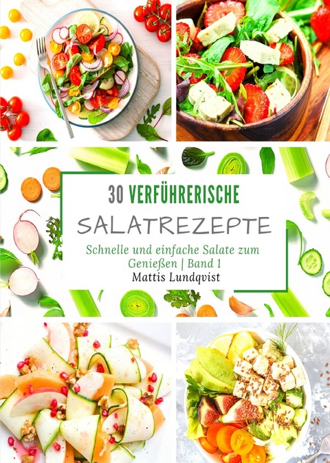 30 verf&uuml;hrerische Salatrezepte - Band 1 - Mattis Lundqvist