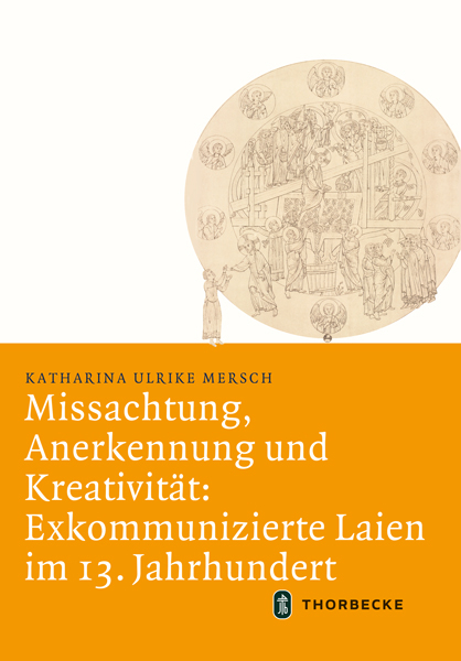 Missachtung, Anerkennung und Kreativit&auml;t: Exkommunizierte Laien im 13. Jahrhundert - Katharina Ulrike Mersch