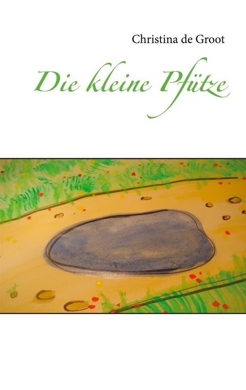 Die kleine Pf&uuml;tze - Christina de Groot
