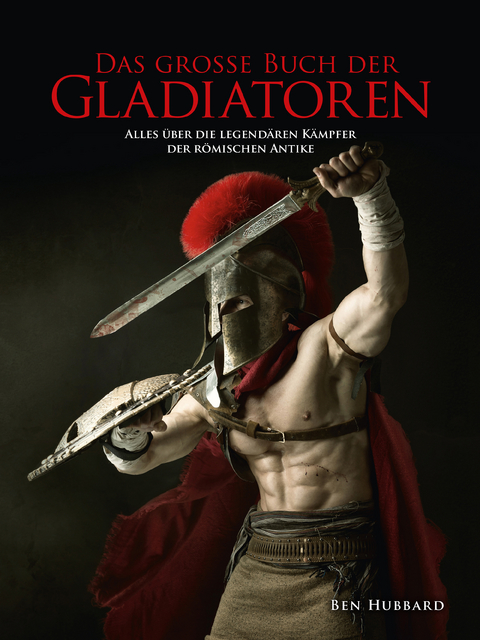Das gro&szlig;e Buch der Gladiatoren - Ben Hubbard