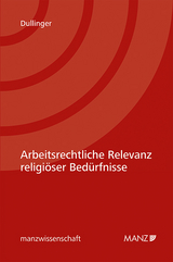 Arbeitsrechtliche Relevanz religi&ouml;ser Bed&uuml;rfnisse - Thomas Dullinger