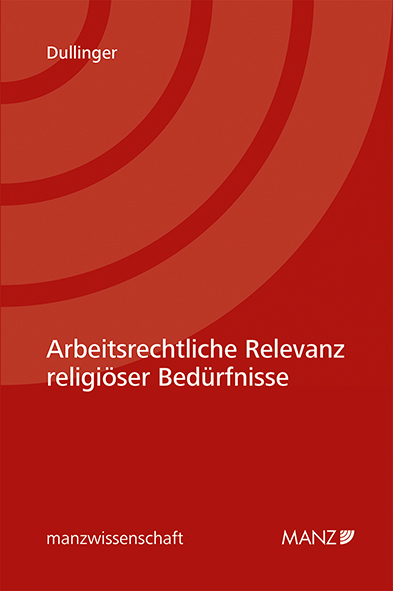Arbeitsrechtliche Relevanz religi&ouml;ser Bed&uuml;rfnisse - Thomas Dullinger