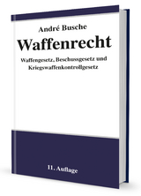 Waffenrecht - Praxiswissen f&uuml;r Waffenbesitzer, Handel, Verwaltung und Justiz - Andr&eacute; Busche