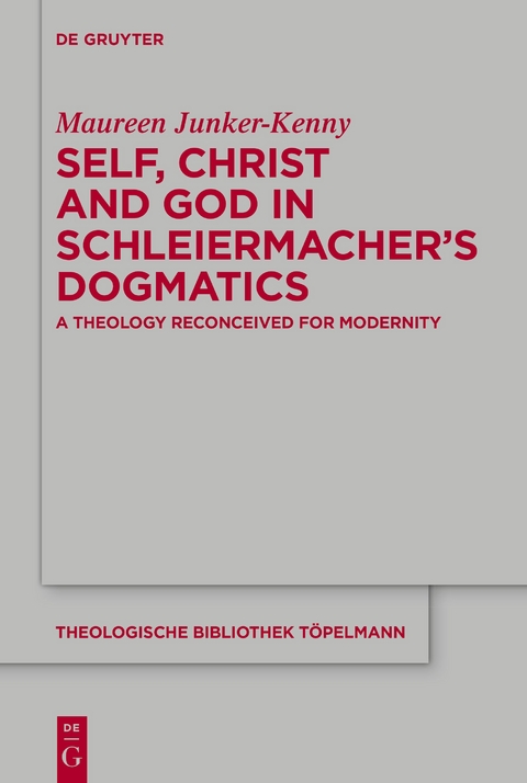 Self, Christ and God in Schleiermacher&rsquo;s Dogmatics - Maureen Junker-Kenny