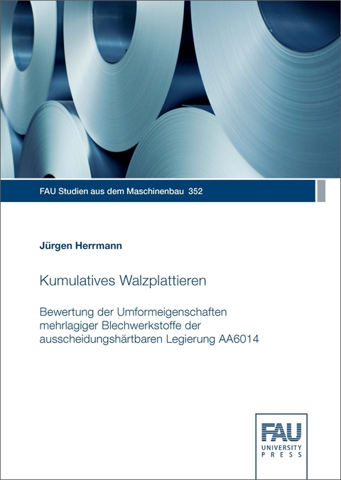 Kumulatives Walzplattieren &ndash; Bewertung der Umformeigenschaften mehrlagiger Blechwerkstoffe der ausscheidungsh&auml;rtbaren Legierung AA6014 - J&uuml;rgen Herrmann