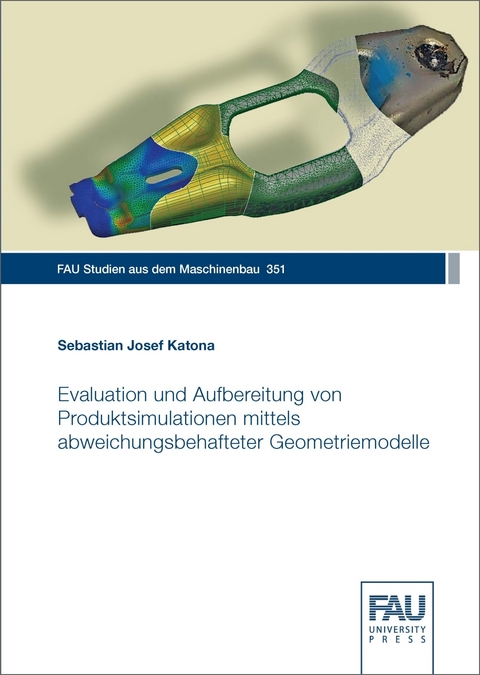 Evaluation und Aufbereitung von Produktsimulationen mittels abweichungsbehafteter Geometriemodelle - Sebastian Josef Katona
