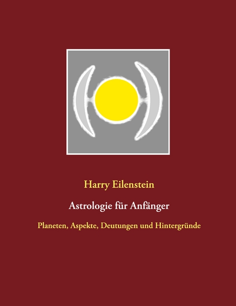 Astrologie f&uuml;r Anf&auml;nger - Harry Eilenstein
