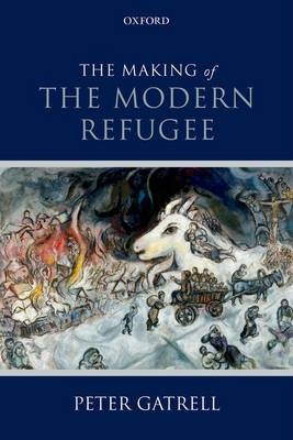 Making of the Modern Refugee -  Peter Gatrell