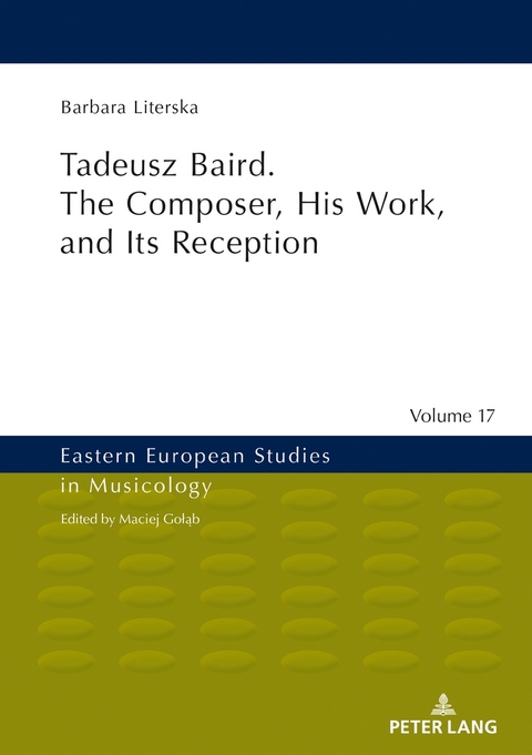 Tadeusz Baird. The Composer, His Work, and Its Reception - Barbara Literska