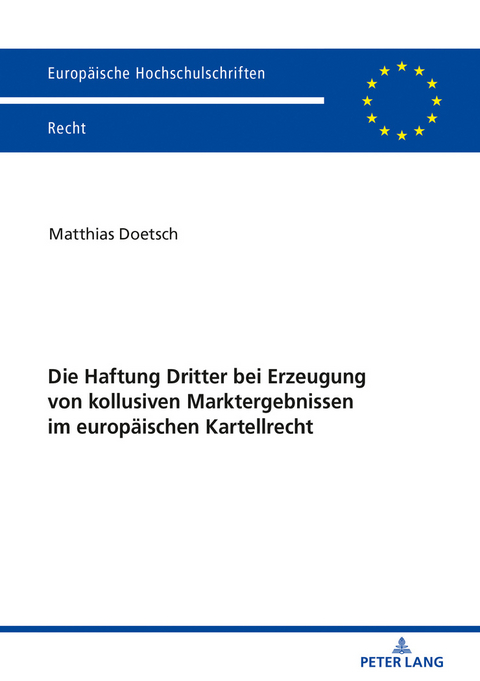 Die Haftung Dritter bei Erzeugung von kollusiven Marktergebnissen im europaeischen Kartellrecht - Matthias Doetsch