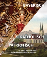 Bayerisch &ndash; Katholisch &ndash; Patriotisch - 