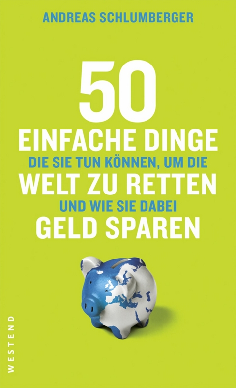 50 einfache Dinge, die Sie tun k&ouml;nnen, um die Welt zu retten und wie Sie dabei Geld sparen - Andreas Schlumberger