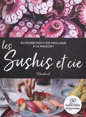 Les sushis et cie : 150 recettes testées et approuvées