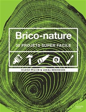Brico-nature : 30 projets super faciles - Claire Berbesson, Lucas Berbesson