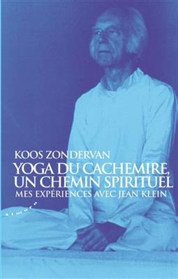 Yoga du Cachemire, un chemin spirituel : mes exp&eacute;riences avec Jean Klein - Koos Zondervan