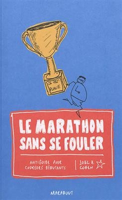 Le marathon sans se fouler : antiguide pour coureurs débutants