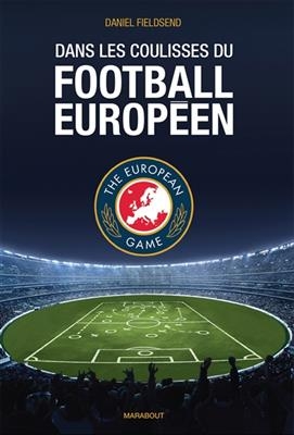 Dans les coulisses du football europ&eacute;en : the European game - Daniel Fieldsen