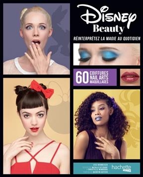 Disney beauty : réinterpréter la magie au quotidien : 60 coiffures, nail arts, maquillages