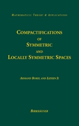Compactifications of Symmetric and Locally Symmetric Spaces - Armand Borel, Lizhen Ji