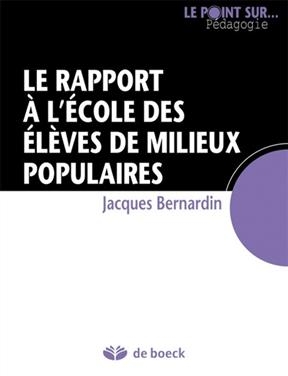 Le rapport &agrave; l'&eacute;cole des &eacute;l&egrave;ves de milieux populaires - Jacques Bernardin