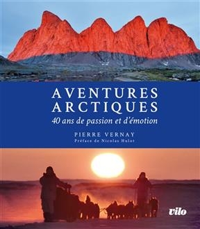 Aventures arctiques : 40 ans de passion et d'&eacute;motion - Pierre Vernay
