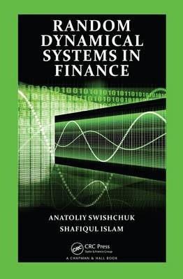 Random Dynamical Systems in Finance -  Shafiqul Islam,  Anatoliy Swishchuk