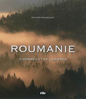 Roumanie, d'hommes et de lumi&egrave;res - OLIVIER BOURGUET