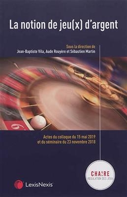La notion de jeu(x) d'argent : actes du colloque du 15 mai 2019 et du s&eacute;minaire du 23 novembre 2018