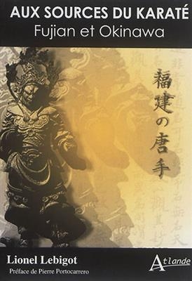 Aux sources du karat&eacute; : Fujian et Okinawa - Lionel Lebigot