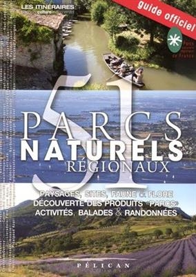 51 parcs naturels régionaux : paysages, sites, faune & flore, découverte des produits parcs, activités, balades & ran...