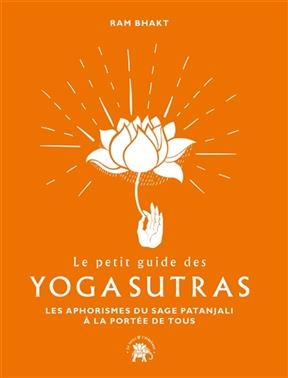Le petit guide des yoga sutras : les aphorismes du sage Patanjali à la portée de tous