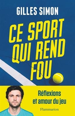 Ce sport qui rend fou : r&eacute;flexions et amour du jeu - Gilles Simon