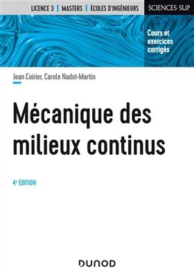 M&eacute;canique des milieux continus : cours et exercices corrig&eacute;s : licence 3, masters, &eacute;coles d'ing&eacute;nieurs - Jean Coirier, Carole Nadot-Martin