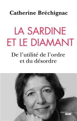 La sardine et le diamant : de l'utilit&eacute; de l'ordre et du d&eacute;sordre - Catherine Br&eacute;chignac