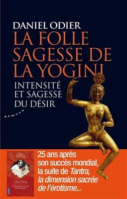 La folle sagesse de la yogini : intensit&eacute; et sagesse du d&eacute;sir - Daniel Odier