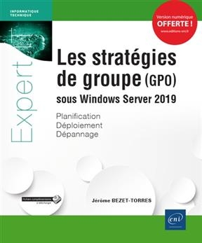 Les stratégies de groupe (GPO) sous Windows Server 2019 : planification, déploiement, dépannage - Jérôme Bezet-Torres