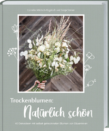 Trockenblumen: Nat&uuml;rlich sch&ouml;n - Cornelia Mikitsch-Rogatsch, Sonja Steiner