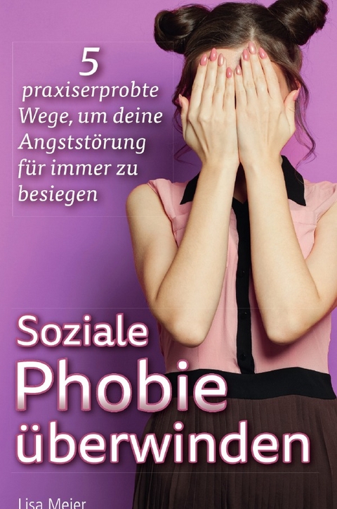 Soziale Phobie &uuml;berwinden - Lisa Meier