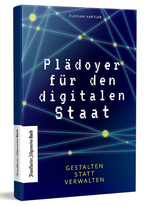 Pl&auml;doyer f&uuml;r den digitalen Staat - Florian Hartleb