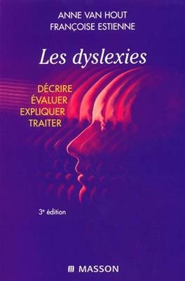 Les dyslexies : d&eacute;crire, &eacute;valuer, expliquer, traiter - Fran&ccedil;oise Dejong-Estienne, Anne Van Hout