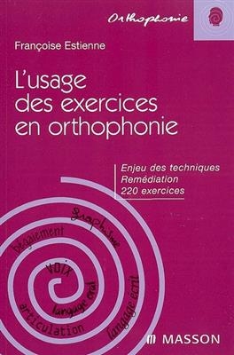 L'usage des exercices en orthophonie : enjeux des techniques, rem&eacute;diation, 220 exercices - Fran&ccedil;oise Dejong-Estienne